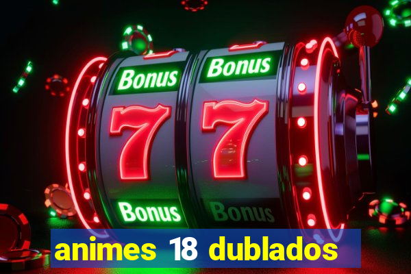 animes 18 dublados